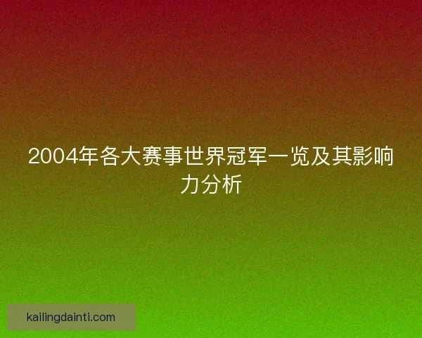 2004年各大赛事世界冠军一览及其影响力分析